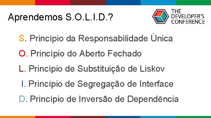 Aprendemos S. O. L. I. D. ? S. Princípio da Responsabilidade Ùnica O. Princípio Aprendemos S. O. L. I. D. ? S. Princípio da Responsabilidade Ùnica O. Princípio