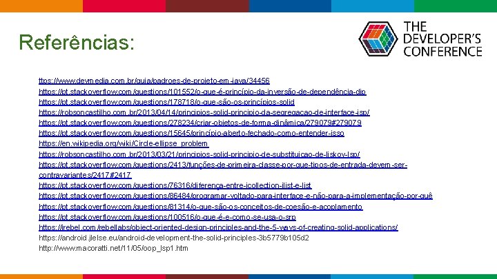 Referências: ttps: //www. devmedia. com. br/guia/padroes-de-projeto-em-java/34456 https: //pt. stackoverflow. com/questions/101552/o-que-é-princípio-da-inversão-de-dependência-dip https: //pt. stackoverflow. com/questions/178718/o-que-são-os-princípios-solid Referências: ttps: //www. devmedia. com. br/guia/padroes-de-projeto-em-java/34456 https: //pt. stackoverflow. com/questions/101552/o-que-é-princípio-da-inversão-de-dependência-dip https: //pt. stackoverflow. com/questions/178718/o-que-são-os-princípios-solid
