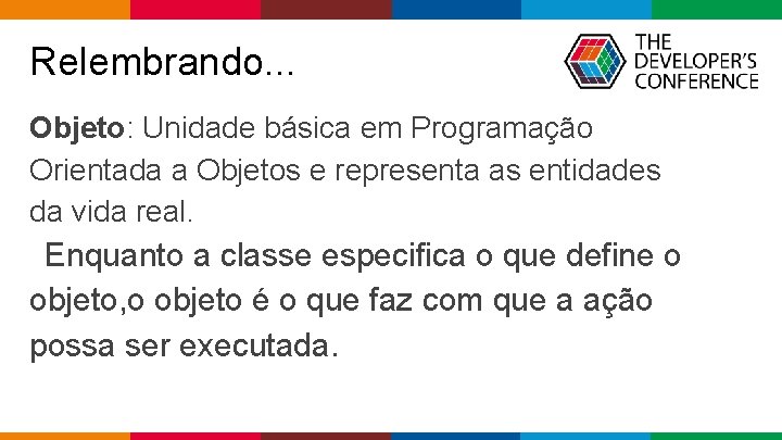 Relembrando. . . Objeto: Unidade básica em Programação Orientada a Objetos e representa as Relembrando. . . Objeto: Unidade básica em Programação Orientada a Objetos e representa as
