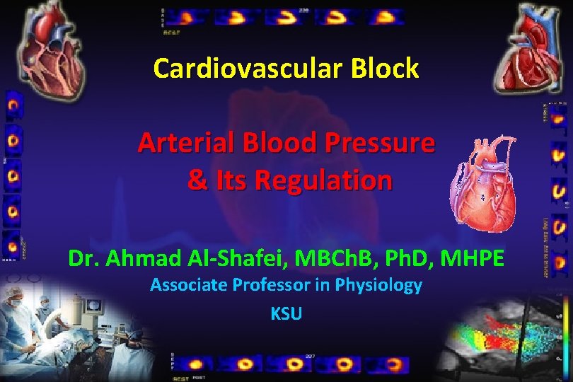 Cardiovascular Block Arterial Blood Pressure & Its Regulation Dr. Ahmad Al-Shafei, MBCh. B, Ph.