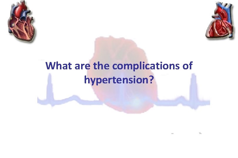What are the complications of hypertension? 