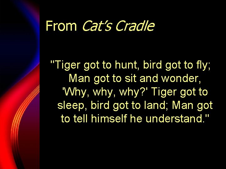 From Cat’s Cradle "Tiger got to hunt, bird got to fly; Man got to
