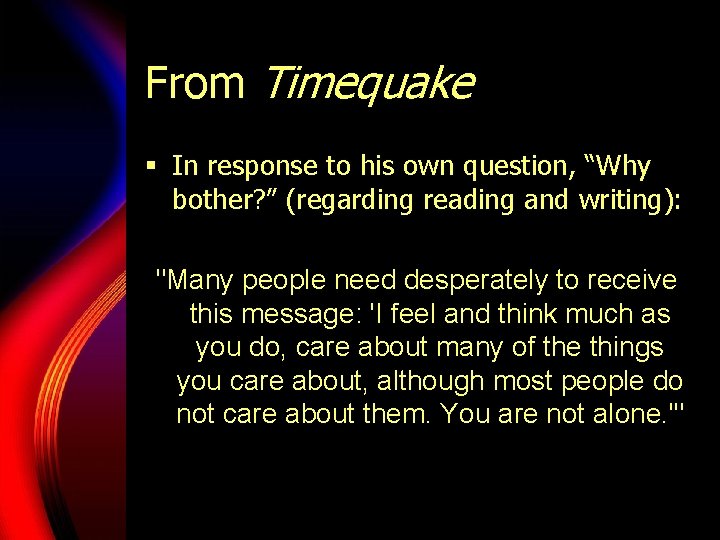 From Timequake § In response to his own question, “Why bother? ” (regarding reading