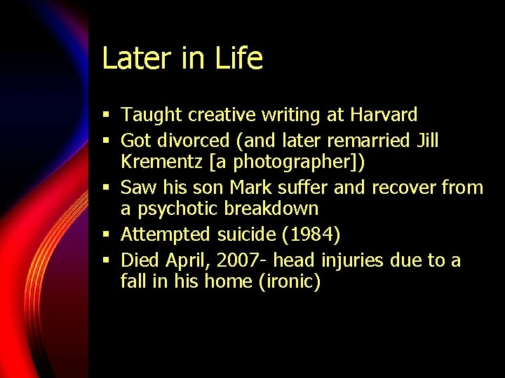 Later in Life § Taught creative writing at Harvard § Got divorced (and later