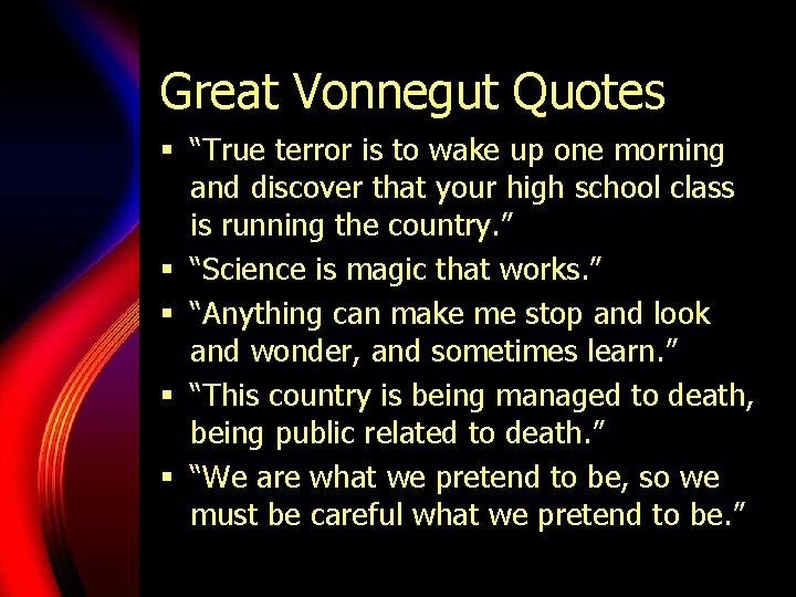 Great Vonnegut Quotes § “True terror is to wake up one morning and discover