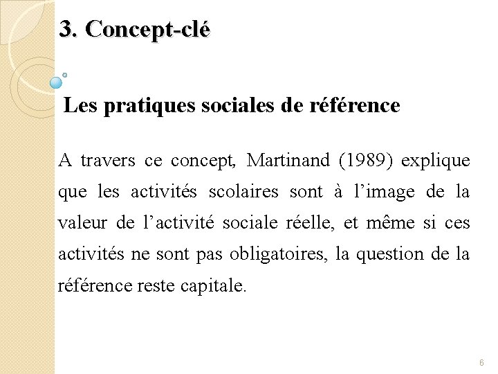 3. Concept-clé Les pratiques sociales de référence A travers ce concept, Martinand (1989) explique