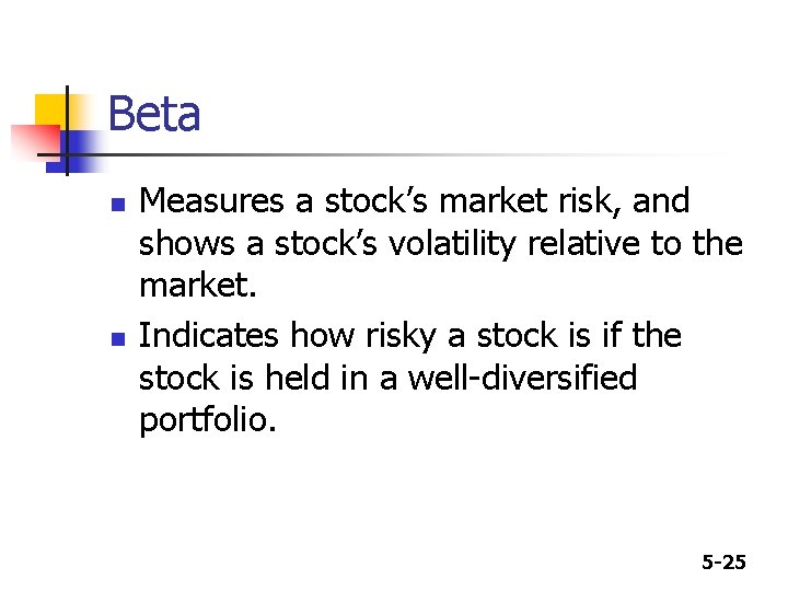 Beta n n Measures a stock’s market risk, and shows a stock’s volatility relative