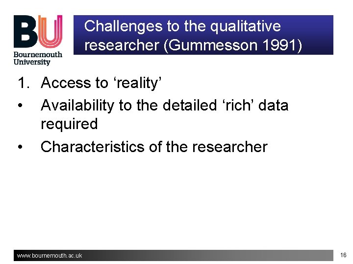 Challenges to the qualitative researcher (Gummesson 1991) 1. Access to ‘reality’ • Availability to Challenges to the qualitative researcher (Gummesson 1991) 1. Access to ‘reality’ • Availability to