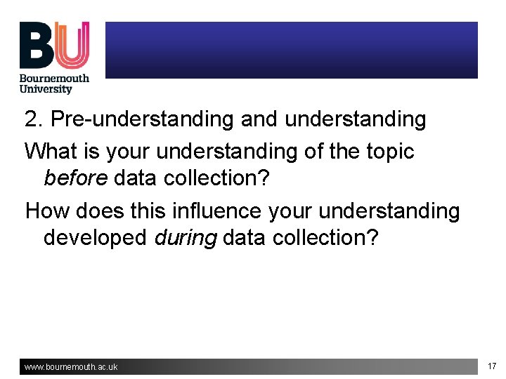 2. Pre-understanding and understanding What is your understanding of the topic before data collection? 2. Pre-understanding and understanding What is your understanding of the topic before data collection?
