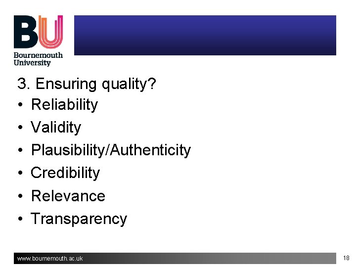 3. Ensuring quality? • Reliability • Validity • Plausibility/Authenticity • Credibility • Relevance • 3. Ensuring quality? • Reliability • Validity • Plausibility/Authenticity • Credibility • Relevance •