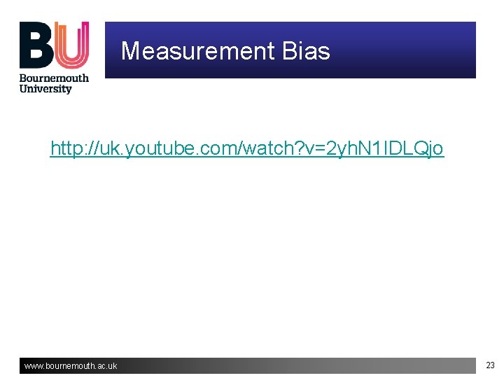 Measurement Bias http: //uk. youtube. com/watch? v=2 yh. N 1 IDLQjo www. bournemouth. ac. Measurement Bias http: //uk. youtube. com/watch? v=2 yh. N 1 IDLQjo www. bournemouth. ac.