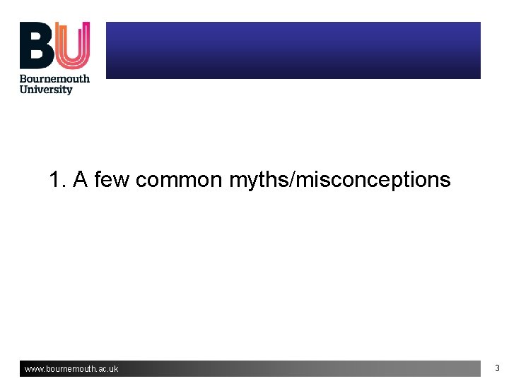 1. A few common myths/misconceptions www. bournemouth. ac. uk 3 1. A few common myths/misconceptions www. bournemouth. ac. uk 3