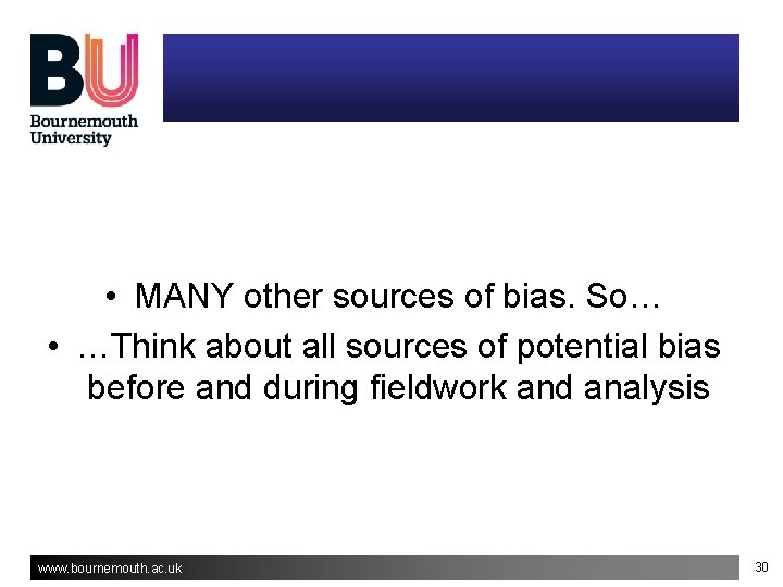 • MANY other sources of bias. So… • …Think about all sources of • MANY other sources of bias. So… • …Think about all sources of