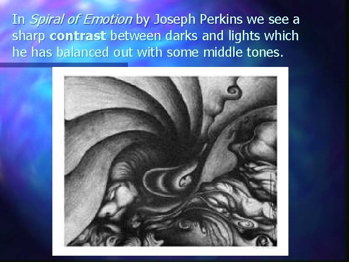 In Spiral of Emotion by Joseph Perkins we see a sharp contrast between darks