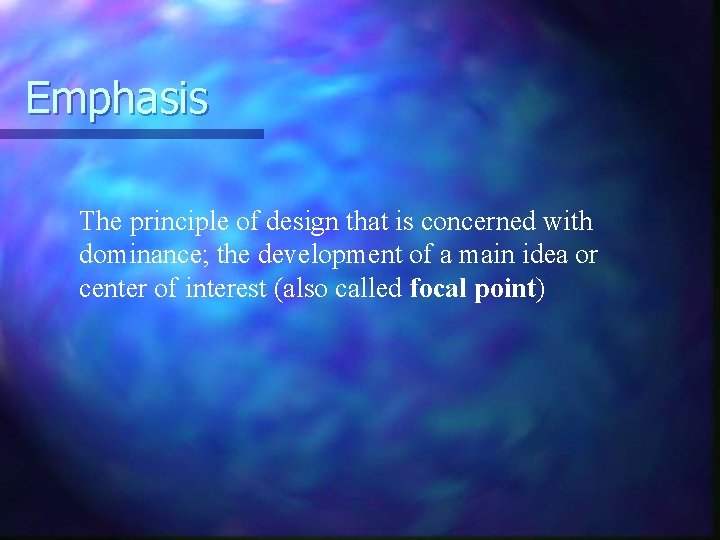 Emphasis The principle of design that is concerned with dominance; the development of a