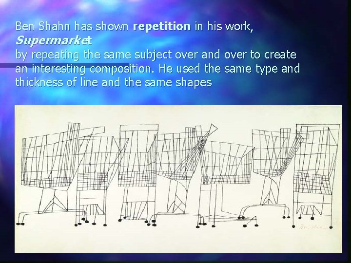 Ben Shahn has shown repetition in his work, Supermarket by repeating the same subject