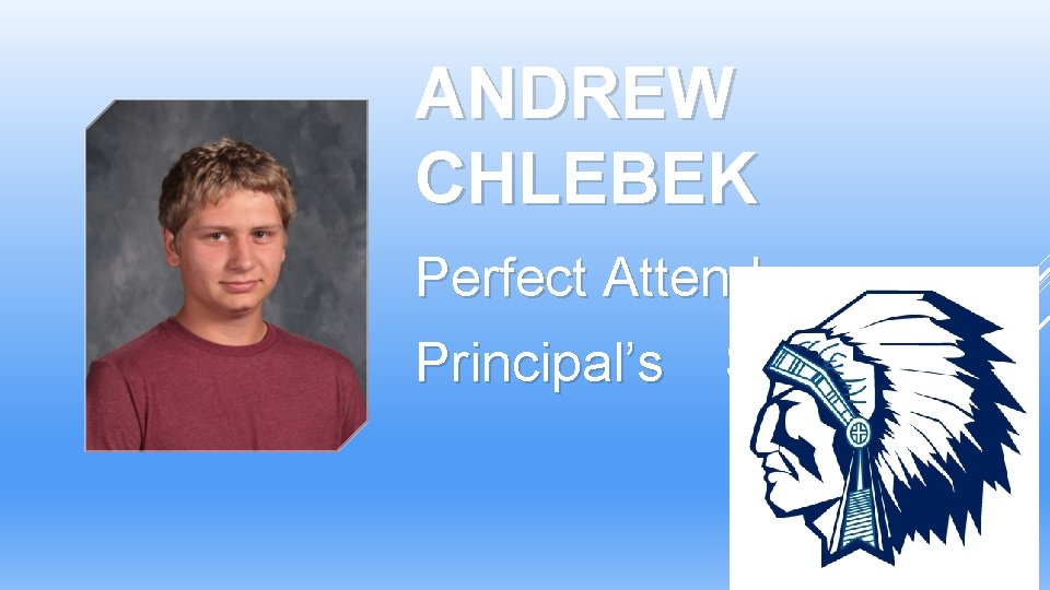 ANDREW CHLEBEK Perfect Attendance Principal’s Scholar ANDREW CHLEBEK Perfect Attendance Principal’s Scholar