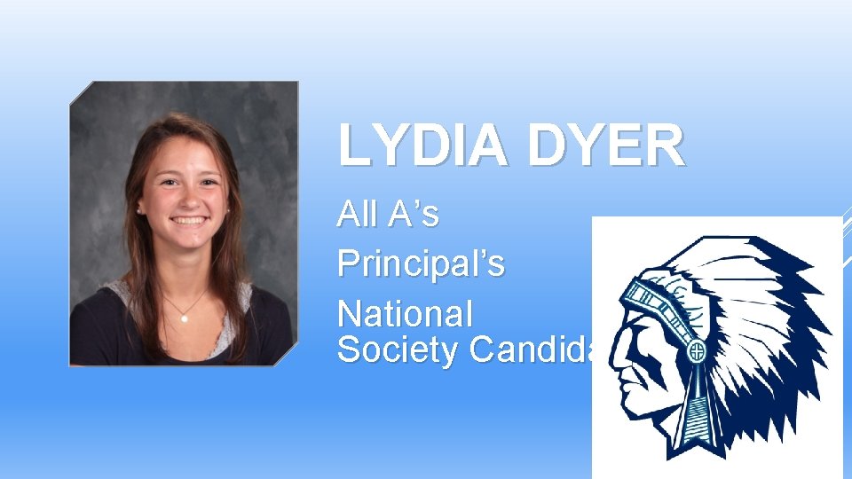 LYDIA DYER All A’s Principal’s Scholar National Honor Society Candidate LYDIA DYER All A’s Principal’s Scholar National Honor Society Candidate