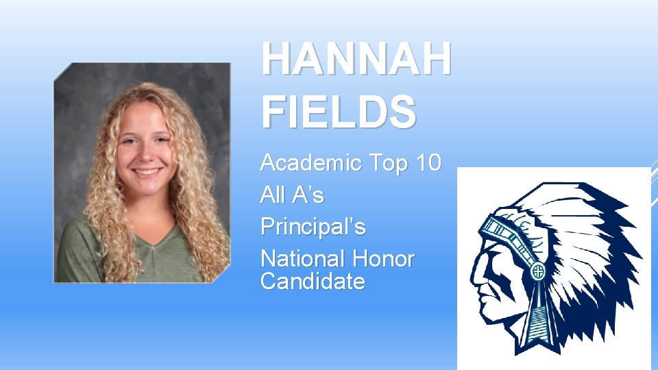 HANNAH FIELDS Academic Top 10 All A’s Principal’s National Honor Candidate Scholar Society HANNAH FIELDS Academic Top 10 All A’s Principal’s National Honor Candidate Scholar Society