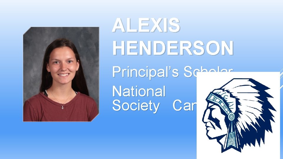 ALEXIS HENDERSON Principal’s Scholar National Honor Society Candidate ALEXIS HENDERSON Principal’s Scholar National Honor Society Candidate