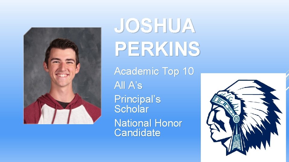 JOSHUA PERKINS Academic Top 10 All A’s Principal’s Scholar National Honor Candidate Society JOSHUA PERKINS Academic Top 10 All A’s Principal’s Scholar National Honor Candidate Society