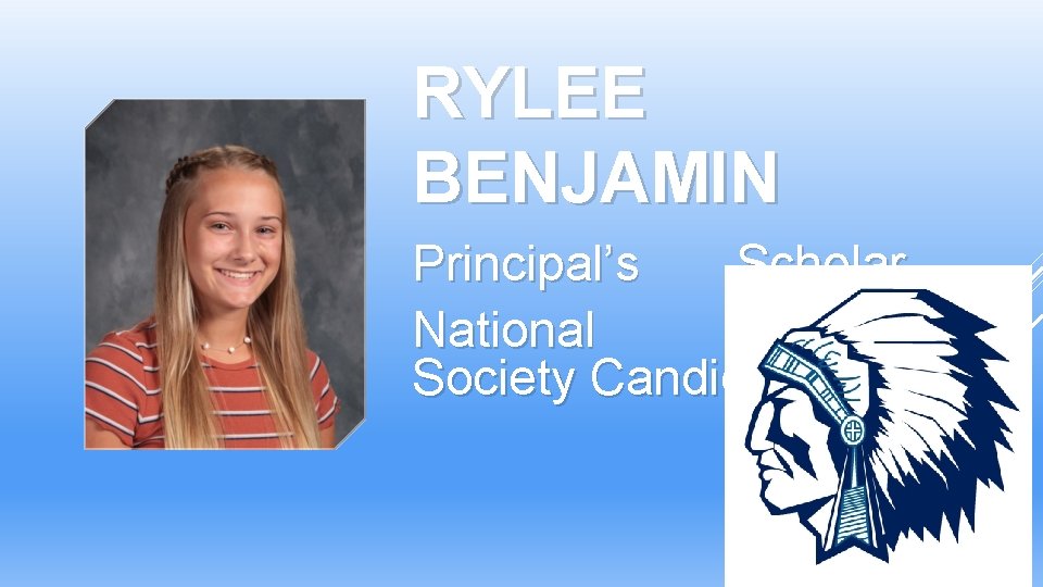 RYLEE BENJAMIN Principal’s Scholar National Honor Society Candidate RYLEE BENJAMIN Principal’s Scholar National Honor Society Candidate