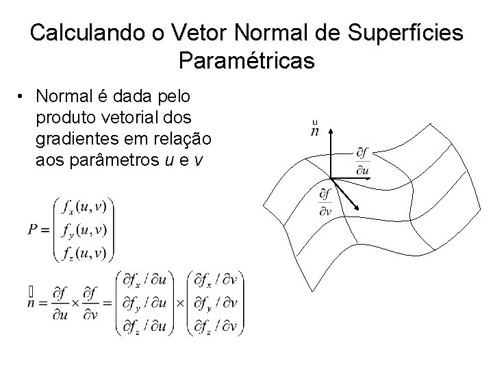Calculando o Vetor Normal de Superfícies Paramétricas • Normal é dada pelo produto vetorial