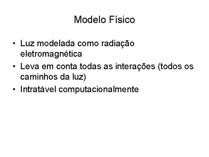 Modelo Físico • Luz modelada como radiação eletromagnética • Leva em conta todas as