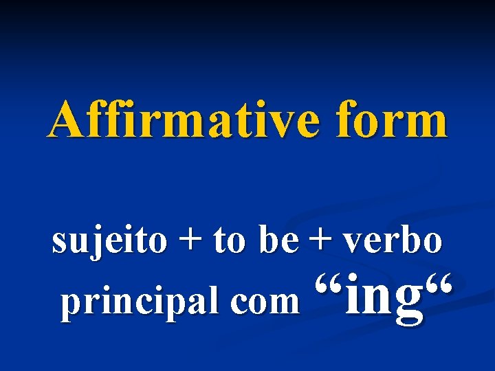 Affirmative form sujeito + to be + verbo principal com “ing“ 