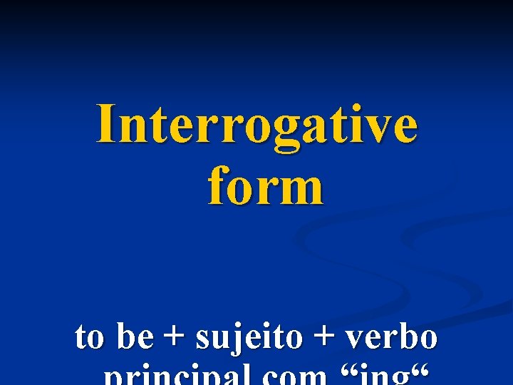 Interrogative form to be + sujeito + verbo 