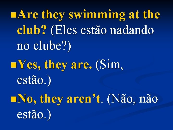 n. Are they swimming at the club? (Eles estão nadando no clube? ) n.