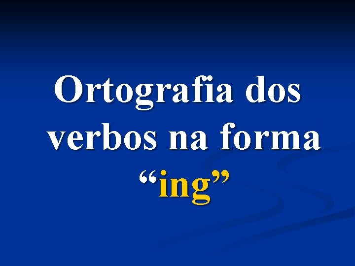 Ortografia dos verbos na forma “ing” 