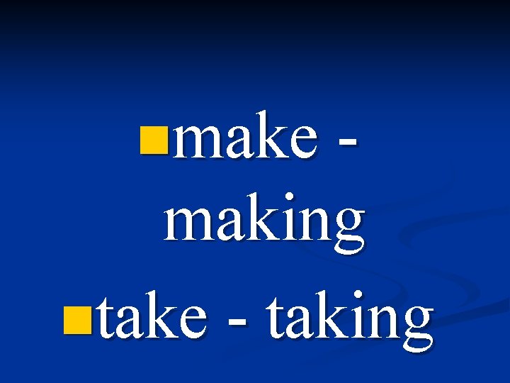 nmake making ntake - taking 