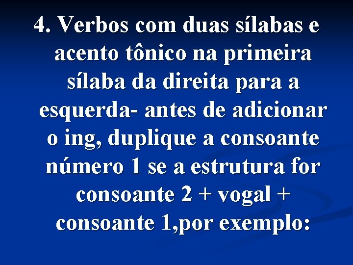 4. Verbos com duas sílabas e acento tônico na primeira sílaba da direita para