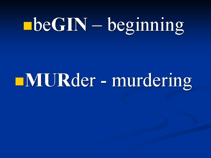nbe. GIN – beginning n. MURder - murdering 