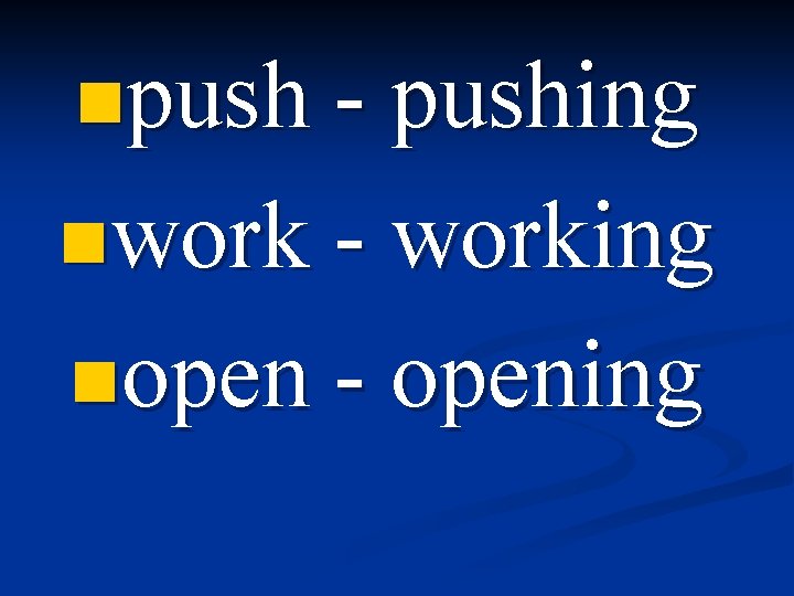 npush - pushing nwork - working nopen - opening 