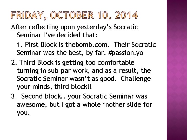 After reflecting upon yesterday’s Socratic Seminar I’ve decided that: 1. First Block is thebomb.