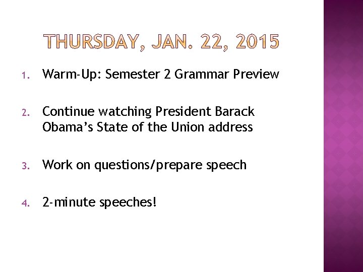 1. Warm-Up: Semester 2 Grammar Preview 2. Continue watching President Barack Obama’s State of