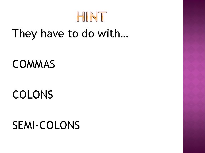 They have to do with… COMMAS COLONS SEMI-COLONS 