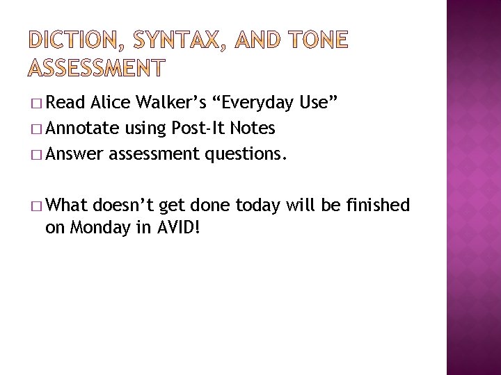 � Read Alice Walker’s “Everyday Use” � Annotate using Post-It Notes � Answer assessment