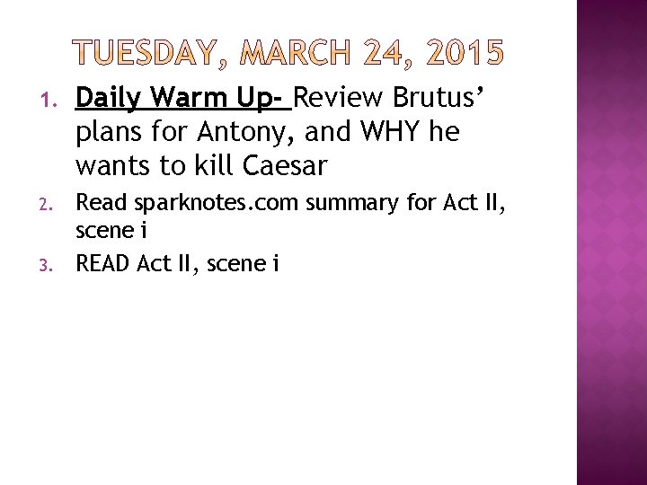 1. Daily Warm Up- Review Brutus’ plans for Antony, and WHY he wants to