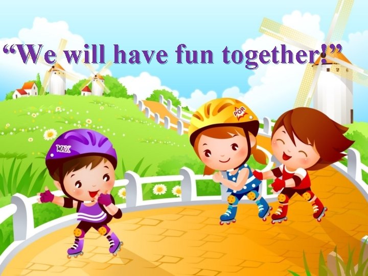 “We will have fun together!” 