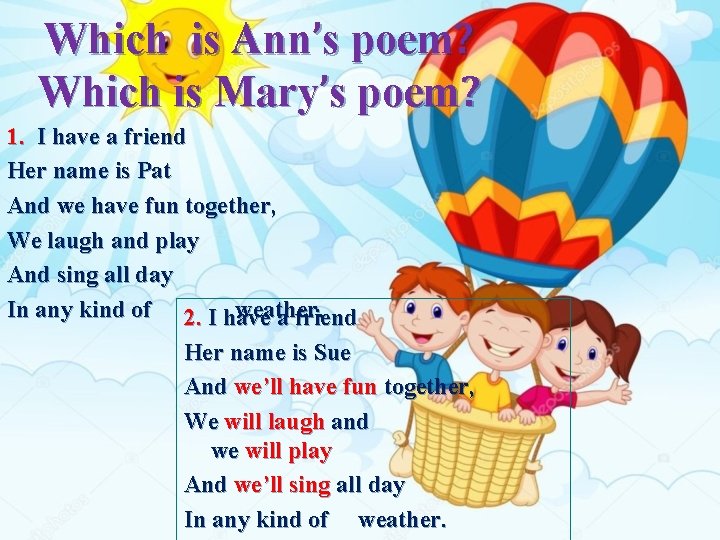 Which is Ann’s poem? Which is Mary’s poem? 1. I have a friend Her
