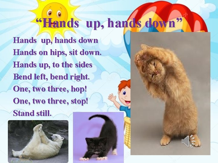 “Hands up, hands down” Hands up, hands down Hands on hips, sit down. Hands