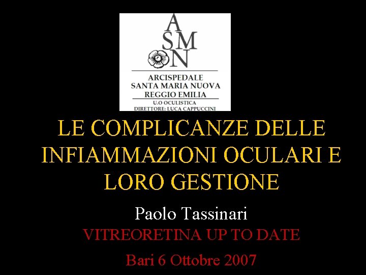 LE COMPLICANZE DELLE INFIAMMAZIONI OCULARI E LORO GESTIONE Paolo Tassinari VITREORETINA UP TO DATE