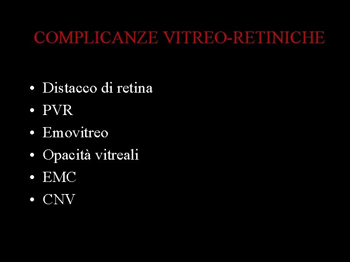 COMPLICANZE VITREO-RETINICHE • • • Distacco di retina PVR Emovitreo Opacità vitreali EMC CNV