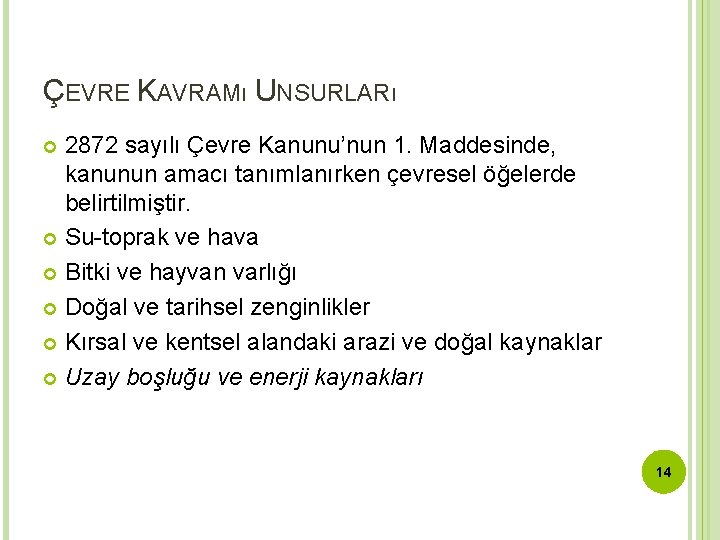 ÇEVRE KAVRAMı UNSURLARı 2872 sayılı Çevre Kanunu’nun 1. Maddesinde, kanunun amacı tanımlanırken çevresel öğelerde