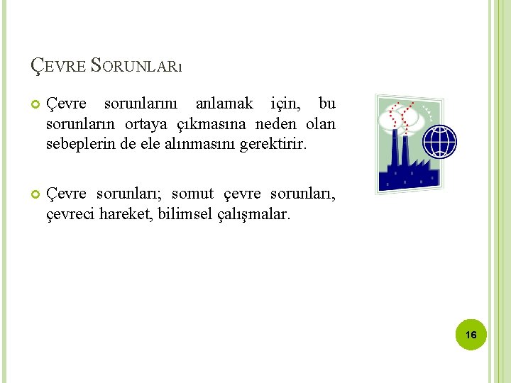 ÇEVRE SORUNLARı Çevre sorunlarını anlamak için, bu sorunların ortaya çıkmasına neden olan sebeplerin de