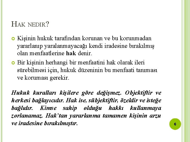 HAK NEDIR? Kişinin hukuk tarafından korunan ve bu korunmadan yararlanıp yaralanmayacağı kendi iradesine bırakılmış