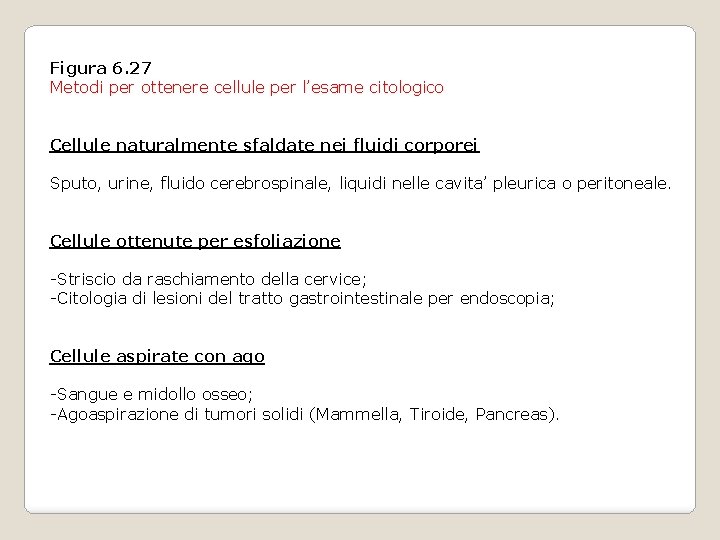 Figura 6. 27 Metodi per ottenere cellule per l’esame citologico Cellule naturalmente sfaldate nei Figura 6. 27 Metodi per ottenere cellule per l’esame citologico Cellule naturalmente sfaldate nei